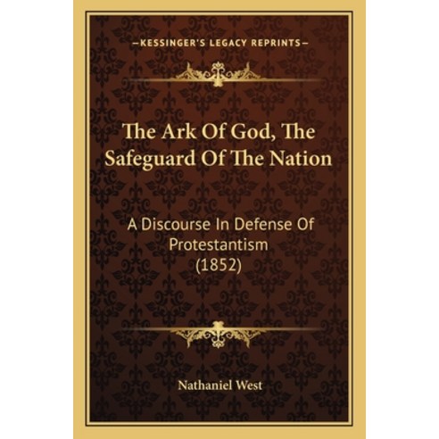 The Ark Of God The Safeguard Of The Nation: A Discourse In Defense Of Protestantism (1852) Paperback, Kessinger Publishing