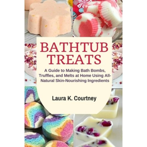 (영문도서) Bathtub Treats: A Guide to Making Bath Bombs Truffles and Melts at Home Using All-Natural S... Paperback, Independently Published, English, 9781653653911