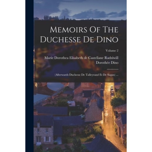 (영문도서) Memoirs Of The Duchesse De Dino: (afterwards Duchesse De Talleyrand Et De Sagan) ...; Volume 2 Paperback, Legare Street Press, English, 9781018216430