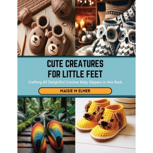 (영문도서) Cute Creatures for Little Feet: Crafting 60 Delightful Crochet Baby Slippers in this Book Paperback, Independently Published, English, 9798876199782