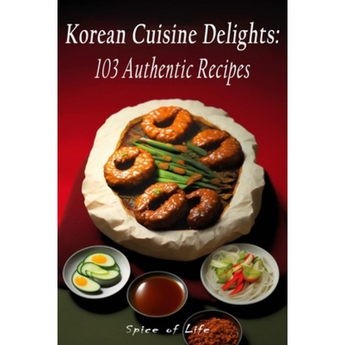 (영문도서) Korean Cuisine Delights: 103 Authentic Recipes Paperback, Independently Published, English, 9798387715556