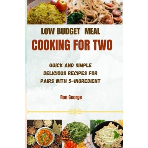 (영문도서) Low Budget Meal Cooking for Two: Quick and Simple Delicious Recipes For Pairs with 5-ingredient Paperback, Independently Published, English, 9798879420821