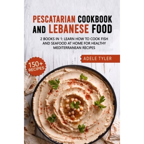Lebanese Cookbook And Pescatarian Diet: 2 Books In 1: Over 150 Easy Recipes For Preparing Fish Seafo... Paperback, Independently Published, English, 9798718990003