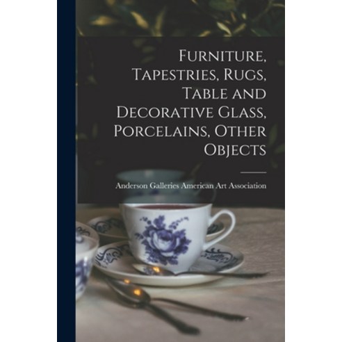 (영문도서) Furniture Tapestries Rugs Table and Decorative Glass Porcelains Other Objects Paperback, Hassell Street Press, English, 9781014557094