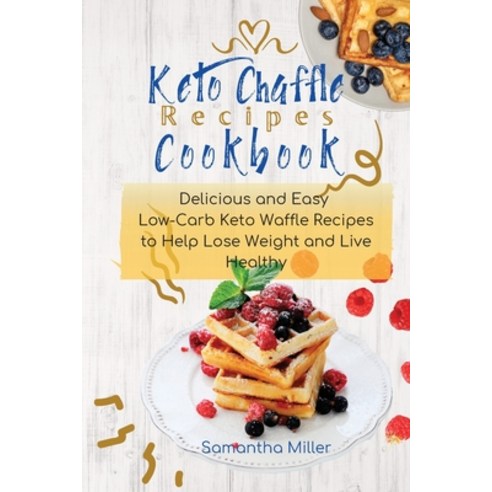 (영문도서) Keto Chaffle Recipes Cookbook: Delicious and Easy Low-Carb Keto Waffle Recipes to Help Lose W... Paperback, Samantha Miller, English, 9781956289060