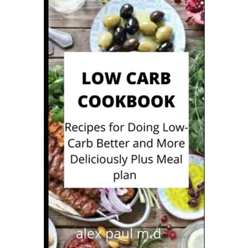 Low Carb Cookbook: 75 Recipes for Doing Low-Carb Better and More Deliciously Plus Meal plan Paperback, Independently Published
