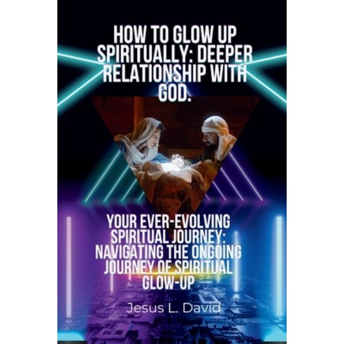 (영문도서) How to Glow Up Spiritually: Deeper Relationship with God.: Your Ever-Evolving Spiritual Journ... Paperback, Independently Published, English, 9798877405875