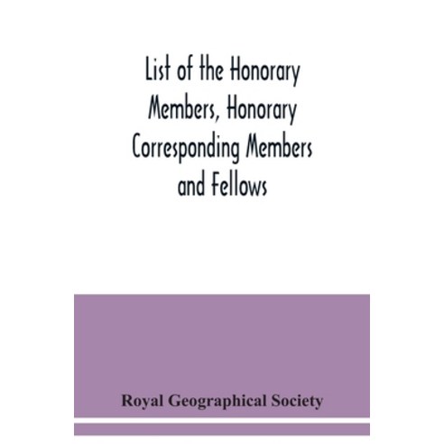 List of the Honorary Members Honorary Corresponding Members and Fellows: Corrected to 30th Septembe... Paperback, Alpha Edition