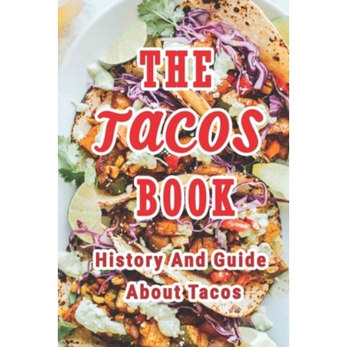 The Tacos Book: History And Guide About Tacos: Everything About Tacos Paperback, Independently Published, English, 9798724663212