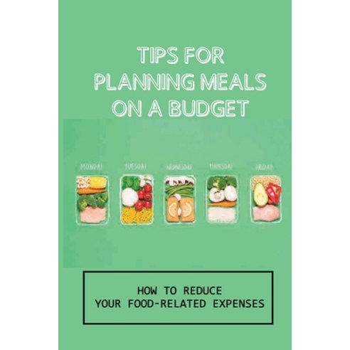 (영문도서) Tips For Planning Meals On A Budget: How To Reduce Your Food-Related Expenses: Build Budget A... Paperback, Independently Published, English, 9798537561781