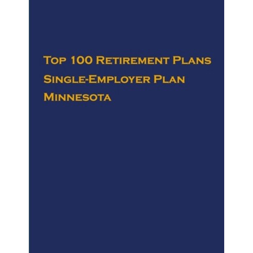 Top 100 US Retirement Plans - Single-Employer Pension Plans - Minnesota: Employee Benefit Plans Paperback, Independently Published