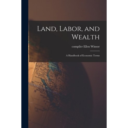 (영문도서) Land Labor and Wealth; a Handbook of Economic Terms Paperback, Hassell Street Press, English, 9781014482532