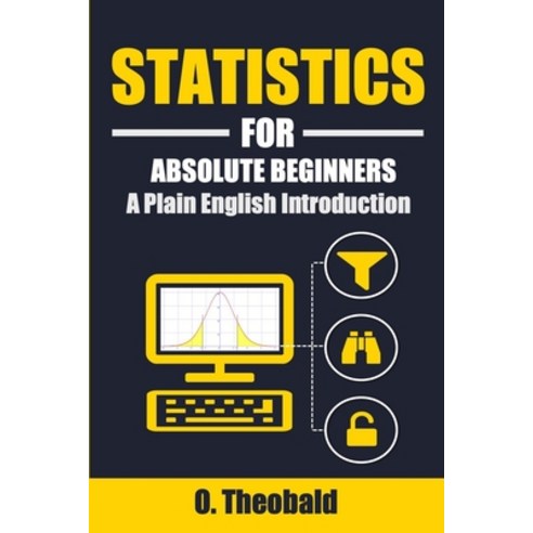 Statistics for Absolute Beginners: A Plain English Introduction Paperback, Independently Published