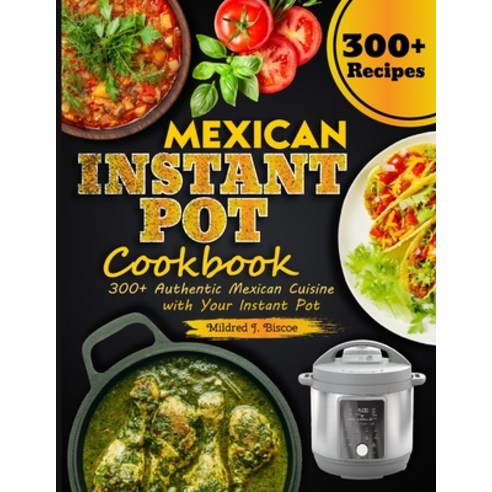 (영문도서) Mexican Instant Pot Cookbook: 300+ Authentic Mexican Cuisine with Your Instant Pot Paperback, Independently Published, English, 9798321291634