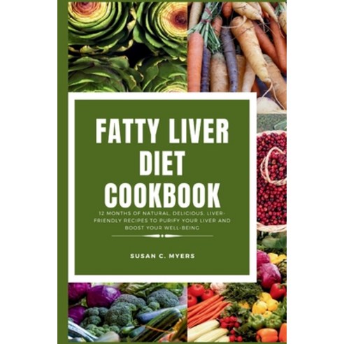 (영문도서) Fatty Liver Diet Cookbook: 12 Months of Natural Delicious Liver-friendly Recipes to Purify ... Paperback, Independently Published, English, 9798870114293