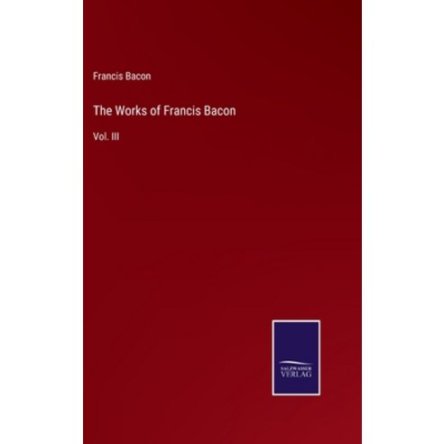 (영문도서) The Works of Francis Bacon: Vol. III Hardcover, Salzwasser-Verlag, English, 9783375109332