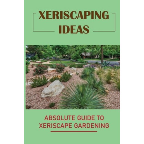 (영문도서) Xeriscaping Ideas: Absolute Guide To Xeriscape Gardening: Right &#1056;r&#1110;n&#1089;&#1110... Paperback, Independently Published, English, 9798463185686