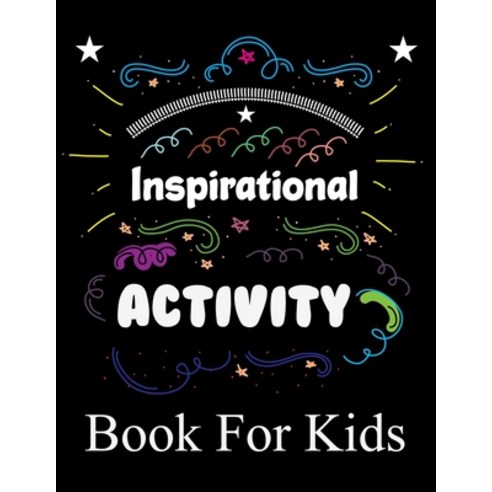 Inspirational Activity Book For Kids: An Inspirational Coloring Book For Everyone Paperback, Independently Published, English, 9798693712867