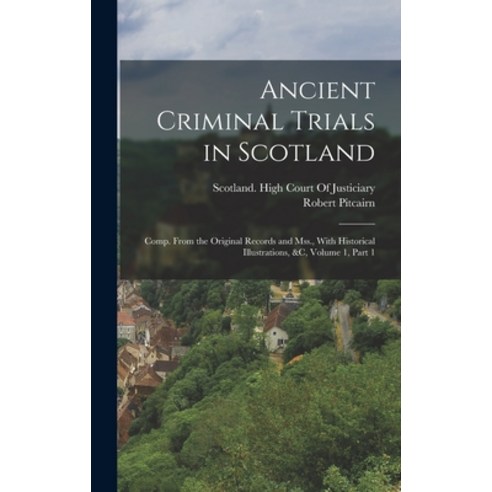 (영문도서) Ancient Criminal Trials in Scotland: Comp. From the Original Records and Mss. With Historica... Hardcover, Legare Street Press, English, 9781017604849