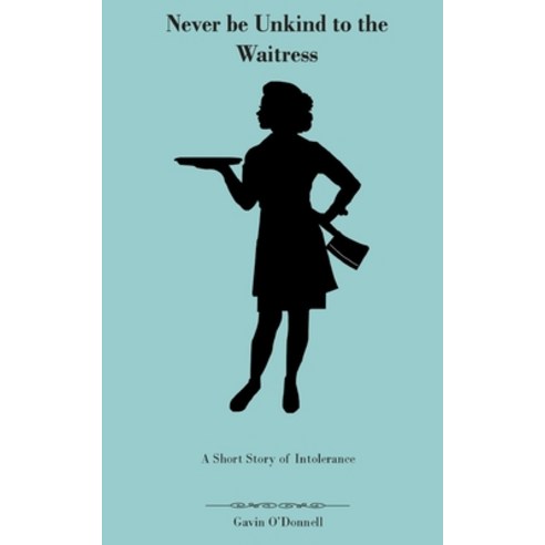 (영문도서) Never be Unkind to the Waitress: A Short Story of Intolerance Paperback, Independently Published, English, 9798835754830
