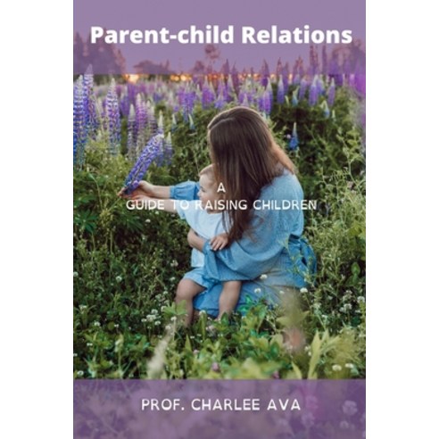 (영문도서) Parent-child Relations: A guide to raising childrens Paperback, Independently Published, English, 9798352426920