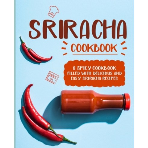 Sriracha Cookbook: A Spicy Cookbook Filled with Delicious and Easy Sriracha Recipes Paperback, Independently Published, English, 9798585928123