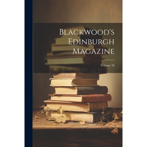 (영문도서) Blackwood''s Edinburgh Magazine; Volume 76 Paperback, Legare Street Press, English, 9781021544704