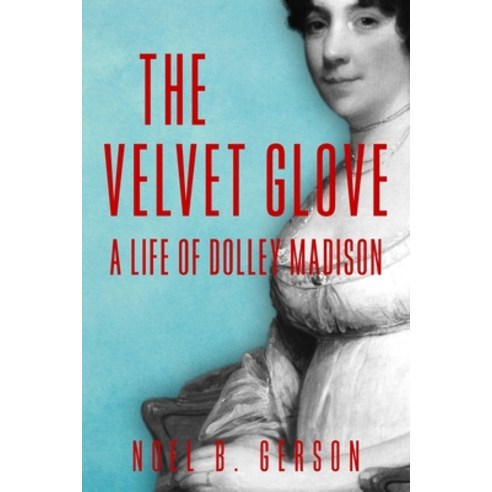 (영문도서) The Velvet Glove: A Life of Dolley Madison Paperback, Sapere Books, English, 9781800554672