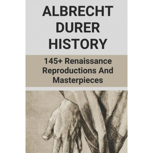 (영문도서) Albrecht Durer History: 145+ Renaissance Reproductions And Masterpieces: The Painting Of The ... Paperback, Independently Published, English, 9798514422821