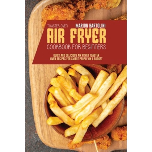 Air Fryer Toaster Oven Cookbook for Beginners: Quick and Delicious Air Fryer Toaster Oven Recipes fo... Paperback, Marion Bartolini, English, 9781801796545
