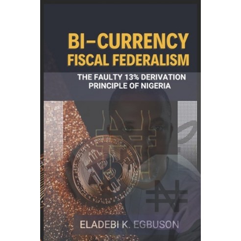 (영문도서) Bi-Currency Fiscal Federalism: (The Faulty 13% Derivation Principle of Nigeria) Paperback, Independently Published, English, 9798372905962