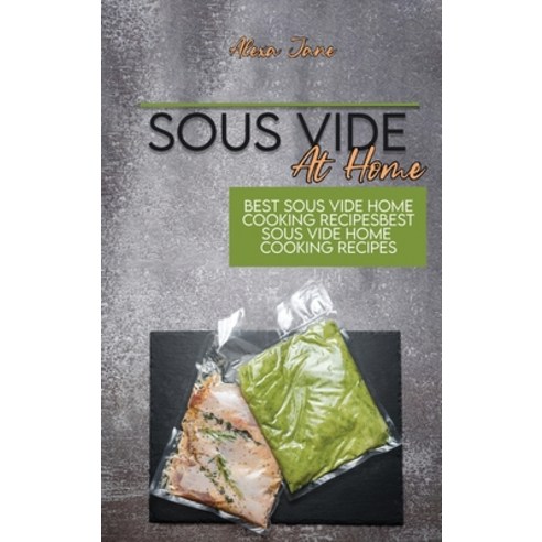 Sous Vide At Home: Best Sous Vide Home Cooking Recipes Hardcover, Alexa Jane, English, 9781801739870