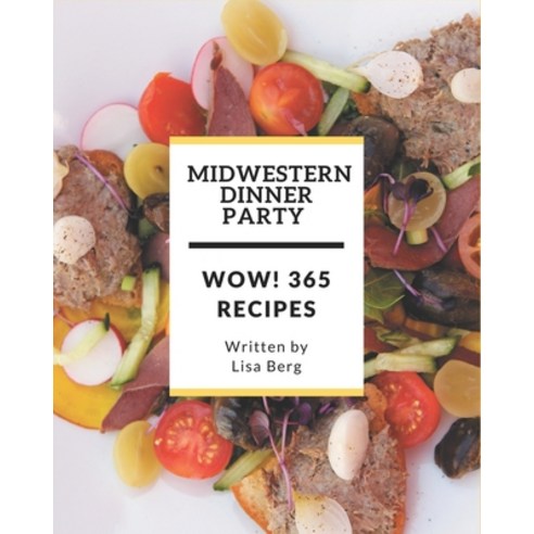 Wow! 365 Midwestern Dinner Party Recipes: Not Just a Midwestern Dinner Party Cookbook! Paperback, Independently Published