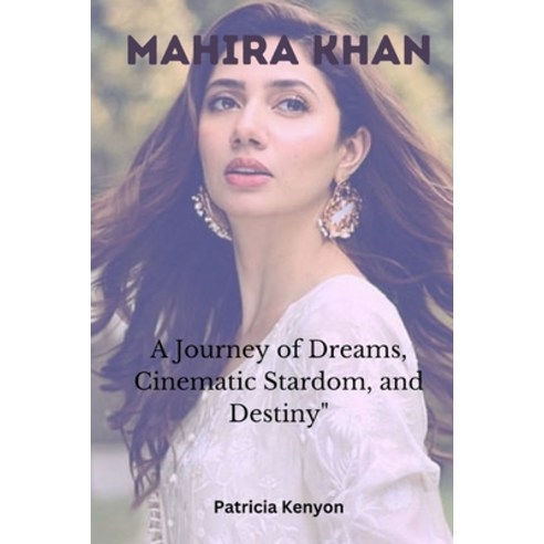 (영문도서) Mahira Khan: A Journey of Dreams Cinematic Stardom and Destiny Paperback, Independently Published, English, 9798863499130