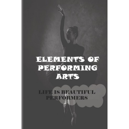 (영문도서) Elements Of Performing Arts: Life Is Beautiful Performers: Musicians Wellness Paperback, Independently Published, English, 9798507336432