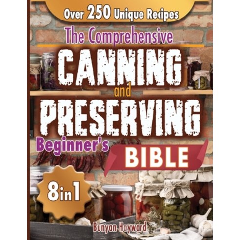 (영문도서) The Comprehensive Canning and Preserving Beginner''s Bible: 8 Books in 1 Elevate Your Kitchen ... Paperback, Independently Published, English, 9798876737052