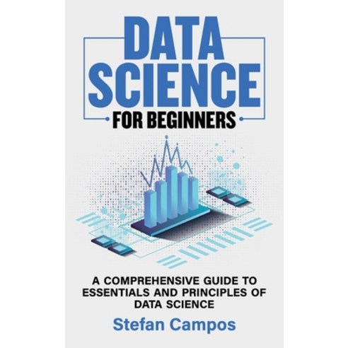 Data Science for Beginners: A Comprehensive Guide to Essentials and Principles of Data Science Hardcover, Stefan Campos, English, 9781802280203