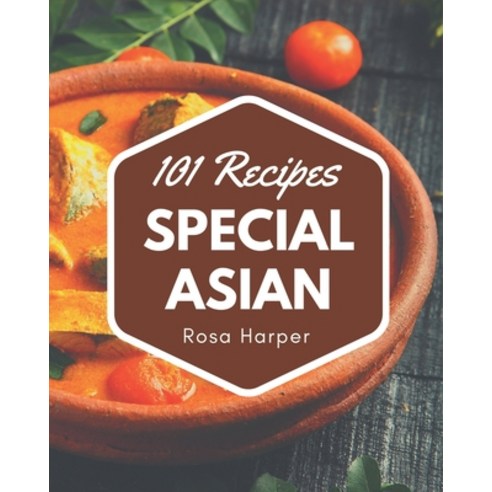 101 Special Asian Recipes: A Timeless Asian Cookbook Paperback, Independently Published, English, 9798577957414