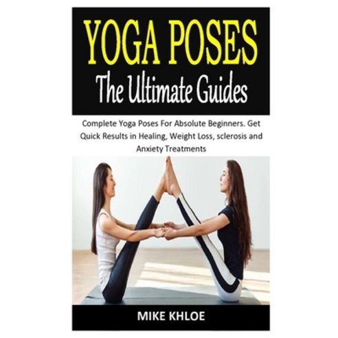 Yoga Poses the Ultimate Guides: Complete Yoga Poses For Absolute Beginners. Get Quick Results in Hea... Paperback, Independently Published, English, 9798697040898