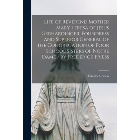 (영문도서) Life of Reverend Mother Mary Teresa of Jesus Gerhardinger Foundress and Superior General of ... Paperback, Legare Street Press, English, 9781014989413
