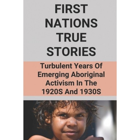 (영문도서) First Nations True Stories: Turbulent Years Of Emerging Aboriginal Activism In The 1920S And ... Paperback, Independently Published, English, 9798534262117