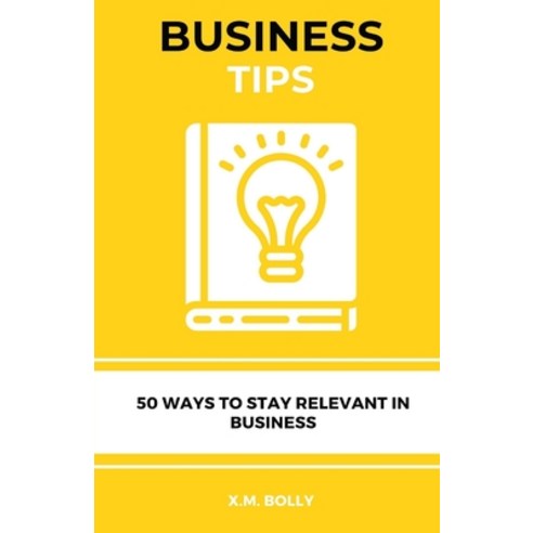 (영문도서) Business Tips: 50 Ways to Stay Relevant in Business Paperback, Independently Published, English, 9798375584546