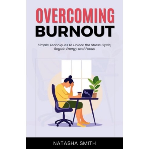 (영문도서) Overcoming Burnout: Simple Techniques to Unlock the Stress Cycle Regain Energy and Focus Paperback, Independently Published, English, 9798857451663