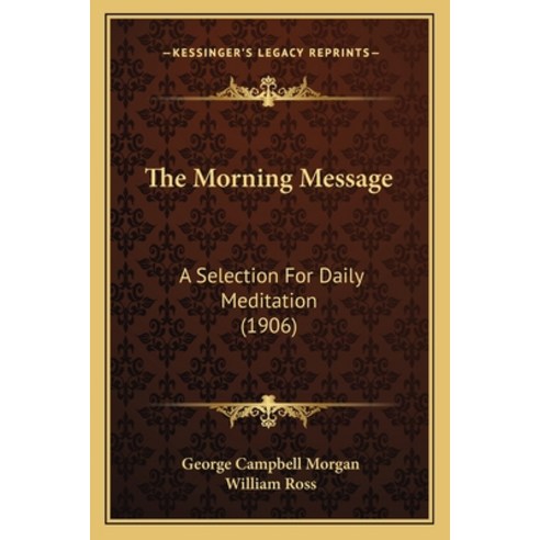The Morning Message: A Selection For Daily Meditation (1906) Paperback, Kessinger Publishing