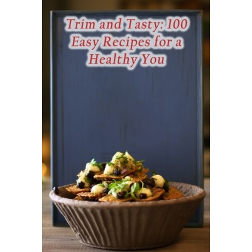 (영문도서) Trim and Tasty: 100 Easy Recipes for a Healthy You Paperback, Independently Published, English, 9798860257320