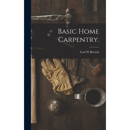 (영문도서) Basic Home Carpentry. Hardcover, Hassell Street Press, English, 9781013699184