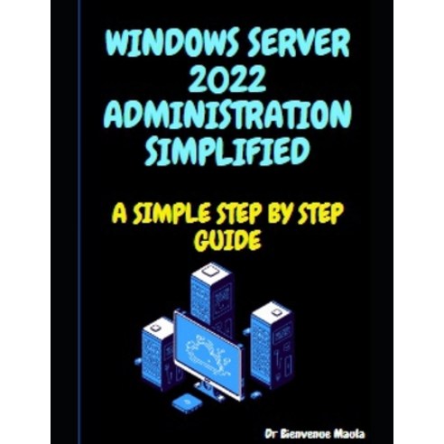 (영문도서) Windows Server 2022 Administration Simplified: A Simple Step by Step Guide Paperback, Independently Published, English, 9798862081220