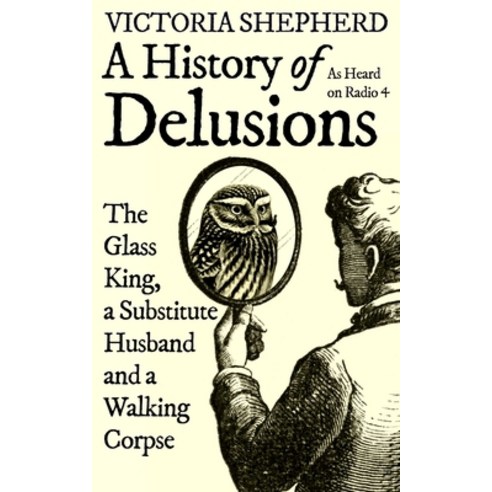 (영문도서) A History of Delusions: The Glass King a Substitute Husband and a Walking Corpse Hardcover, ONEWorld Publications, English, 9780861540914