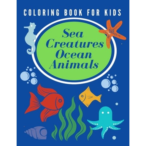 Sea Creatures Ocean Animals Coloring Book For Kids: Sea Life For Boys Girls Toddlers Early Childh... Paperback, Independently Published