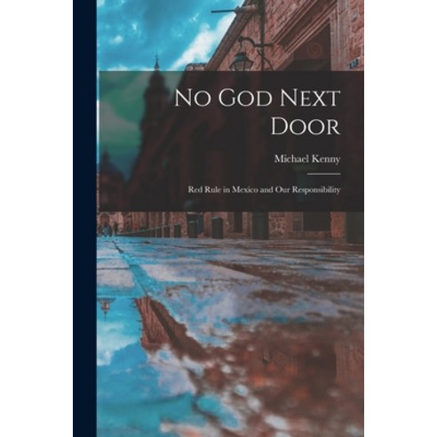 (영문도서) No God Next Door; Red Rule in Mexico and Our Responsibility Paperback, Hassell Street Press, English, 9781014642615